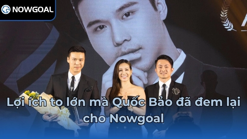 Lợi ích to lớn mà Quốc Bảo đã đem lại cho Nowgoal