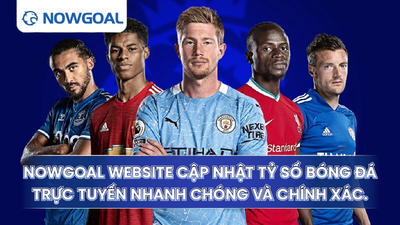 Nowgoal - Website cập nhật tỷ số bóng đá trực tuyến nhanh chóng và chính xác