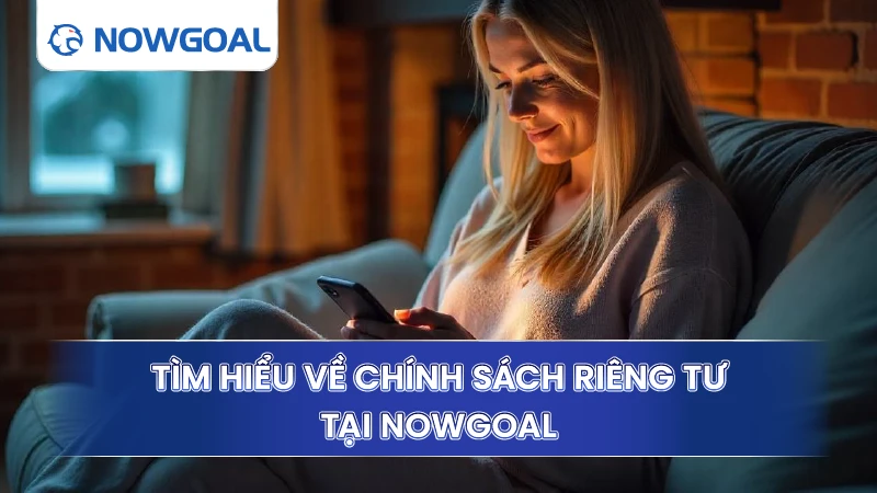Tìm hiểu về chính sách riêng tư tại Nowgoal